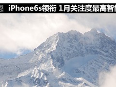 iPhone6s領(lǐng)銜 1月關(guān)注度最高智能機(jī)盤點(diǎn)