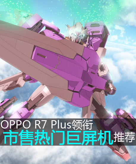 OPPO R7 Plus領(lǐng)銜 市售搶手巨屏機(jī)引薦第2張圖